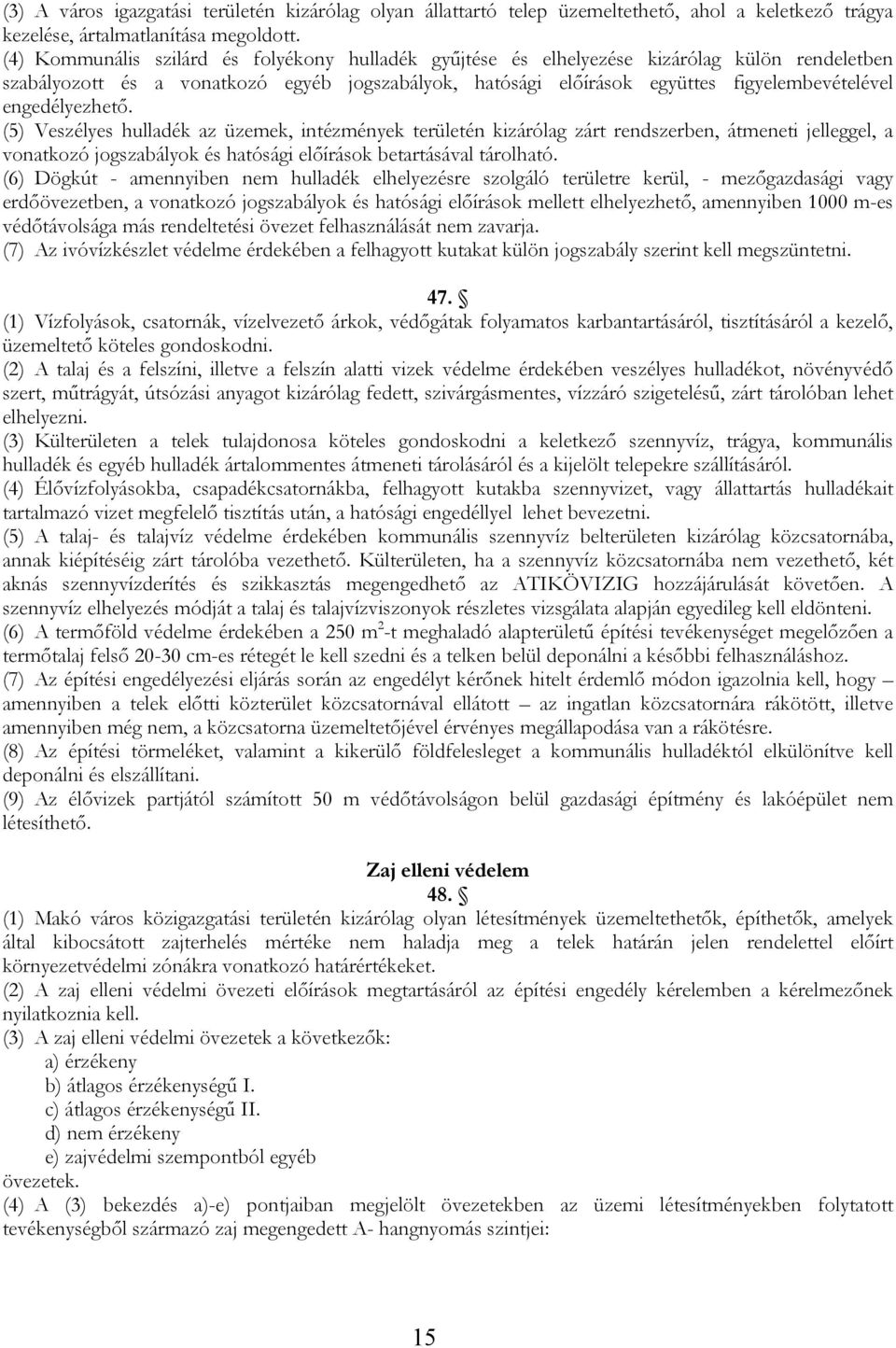 engedélyezhető. (5) Veszélyes hulladék az üzemek, intézmények területén kizárólag zárt rendszerben, átmeneti jelleggel, a vonatkozó jogszabályok és hatósági előírások betartásával tárolható.