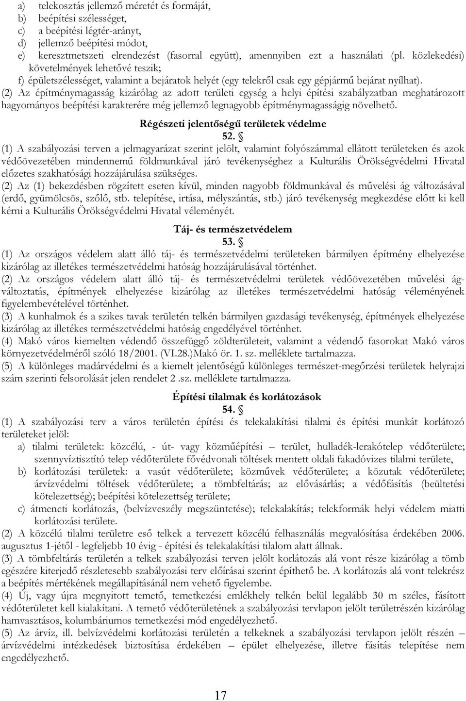 (2) Az építménymagasság kizárólag az adott területi egység a helyi építési szabályzatban meghatározott hagyományos beépítési karakterére még jellemző legnagyobb építménymagasságig növelhető.