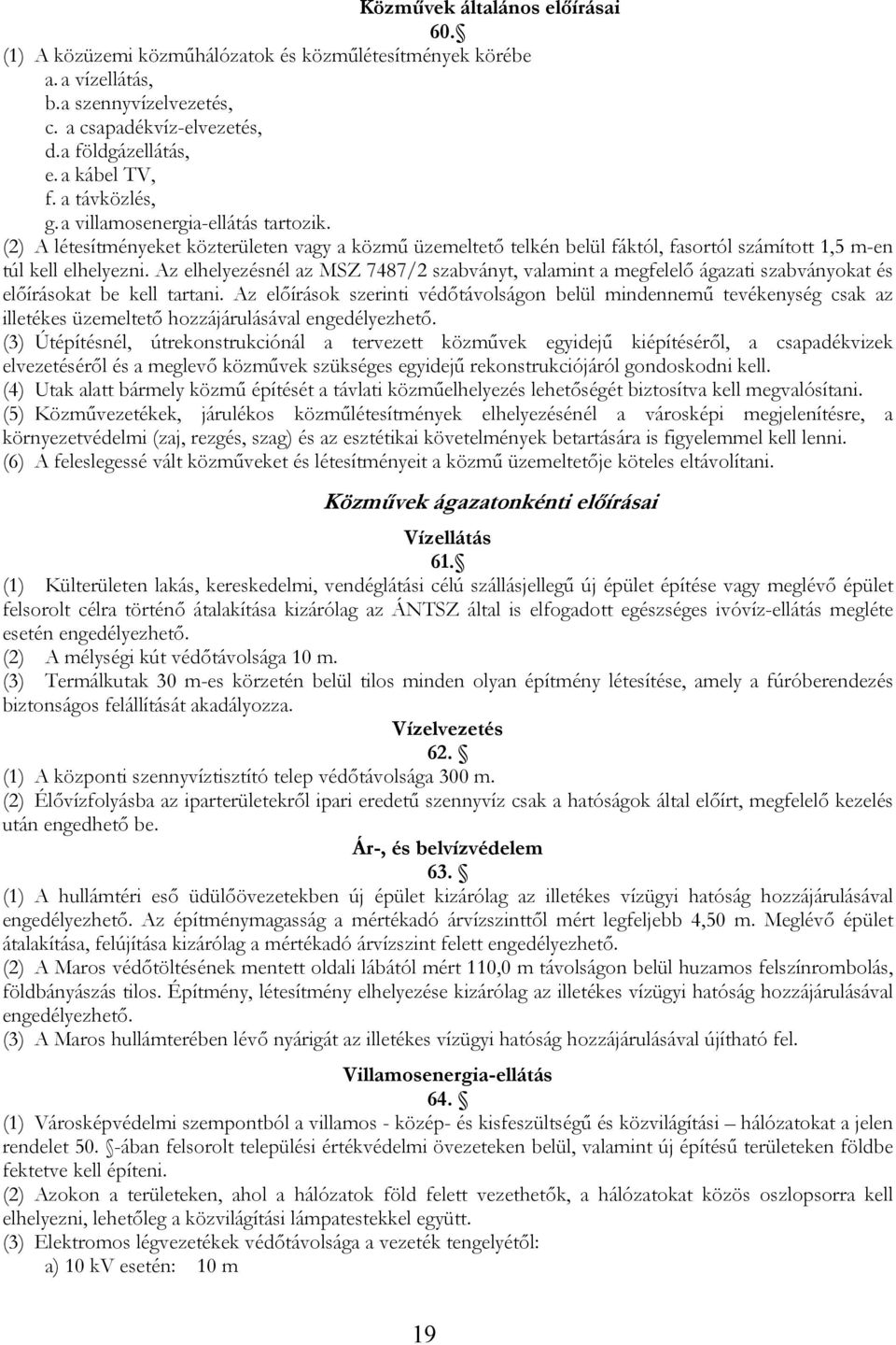 Az elhelyezésnél az MSZ 7487/2 szabványt, valamint a megfelelő ágazati szabványokat és előírásokat be kell tartani.