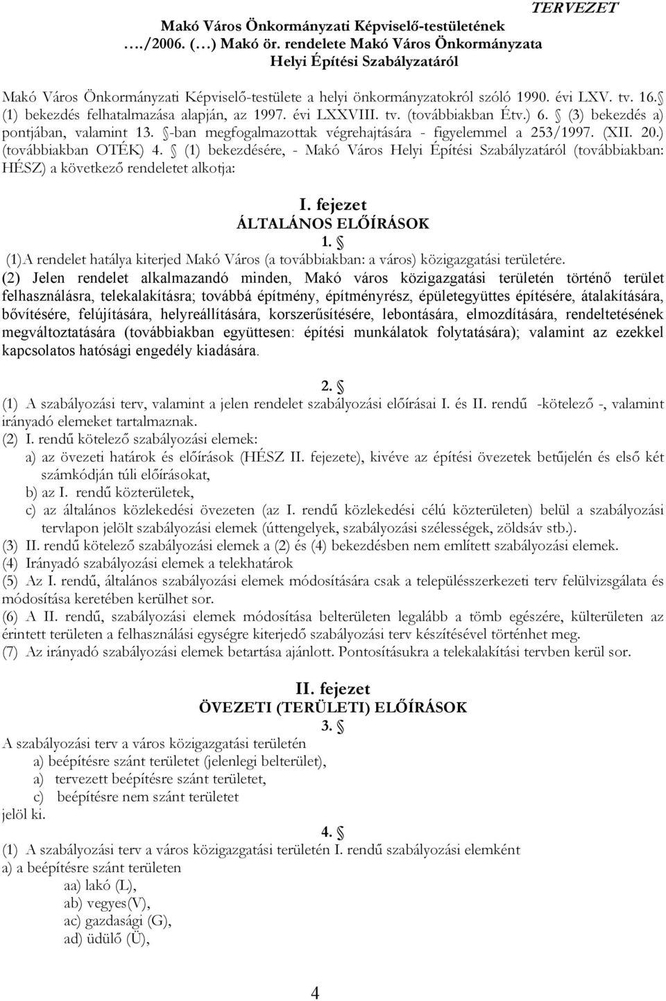 (1) bekezdés felhatalmazása alapján, az 1997. évi LXXVIII. tv. (továbbiakban Étv.) 6. (3) bekezdés a) pontjában, valamint 13. -ban megfogalmazottak végrehajtására - figyelemmel a 253/1997. (XII. 20.
