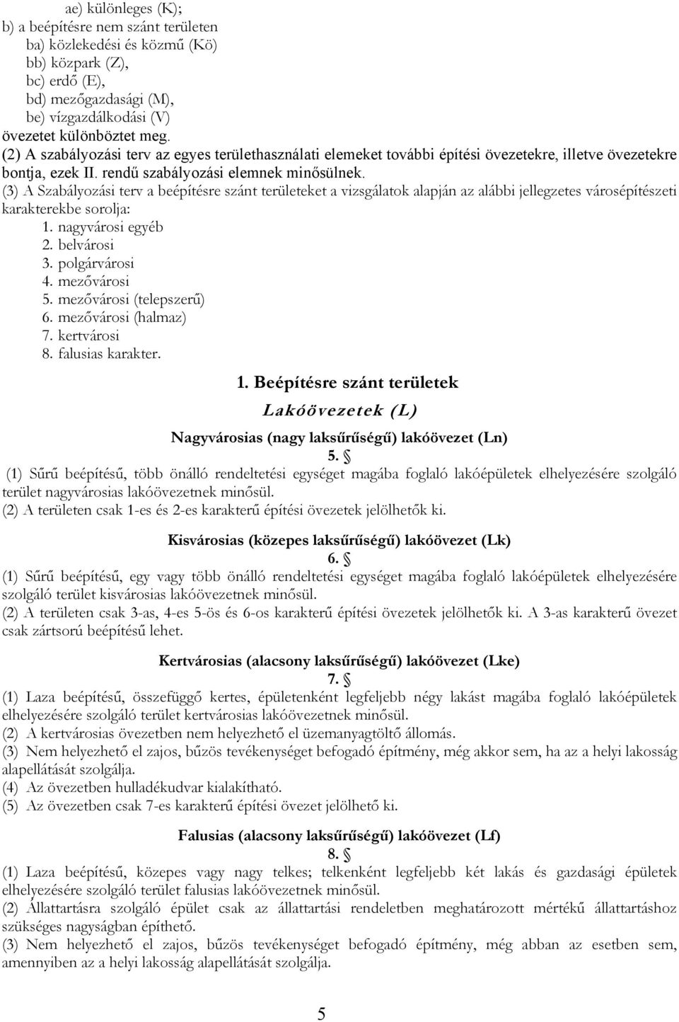 (3) A Szabályozási terv a beépítésre szánt területeket a vizsgálatok alapján az alábbi jellegzetes városépítészeti karakterekbe sorolja: 1. nagyvárosi egyéb 2. belvárosi 3. polgárvárosi 4.