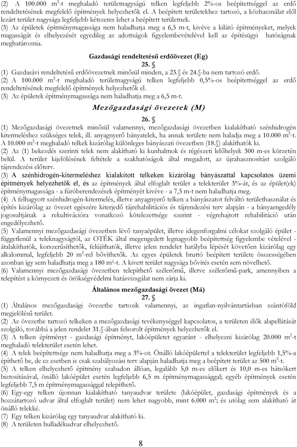 (3) Az épületek építménymagassága nem haladhatja meg a 6,5 m-t, kivéve a kilátó építményeket, melyek magasságát és elhelyezését egyedileg az adottságok figyelembevételével kell az építésügyi