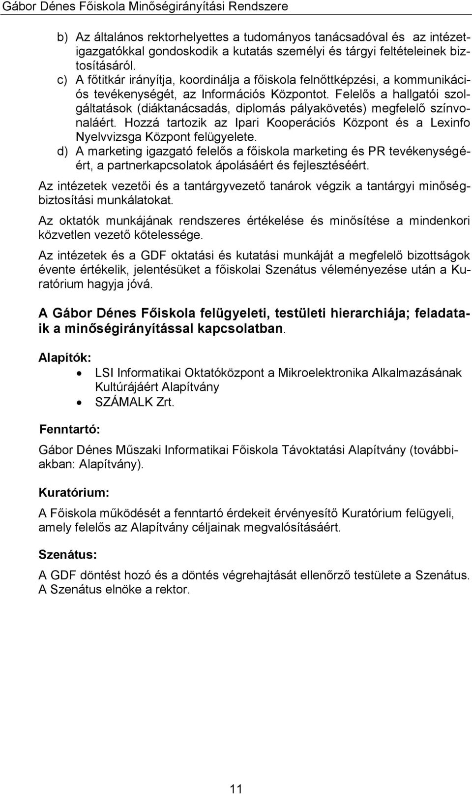 Felelős a hallgatói szolgáltatások (diáktanácsadás, diplomás pályakövetés) megfelelő színvonaláért. Hozzá tartozik az Ipari Kooperációs Központ és a Lexinfo Nyelvvizsga Központ felügyelete.