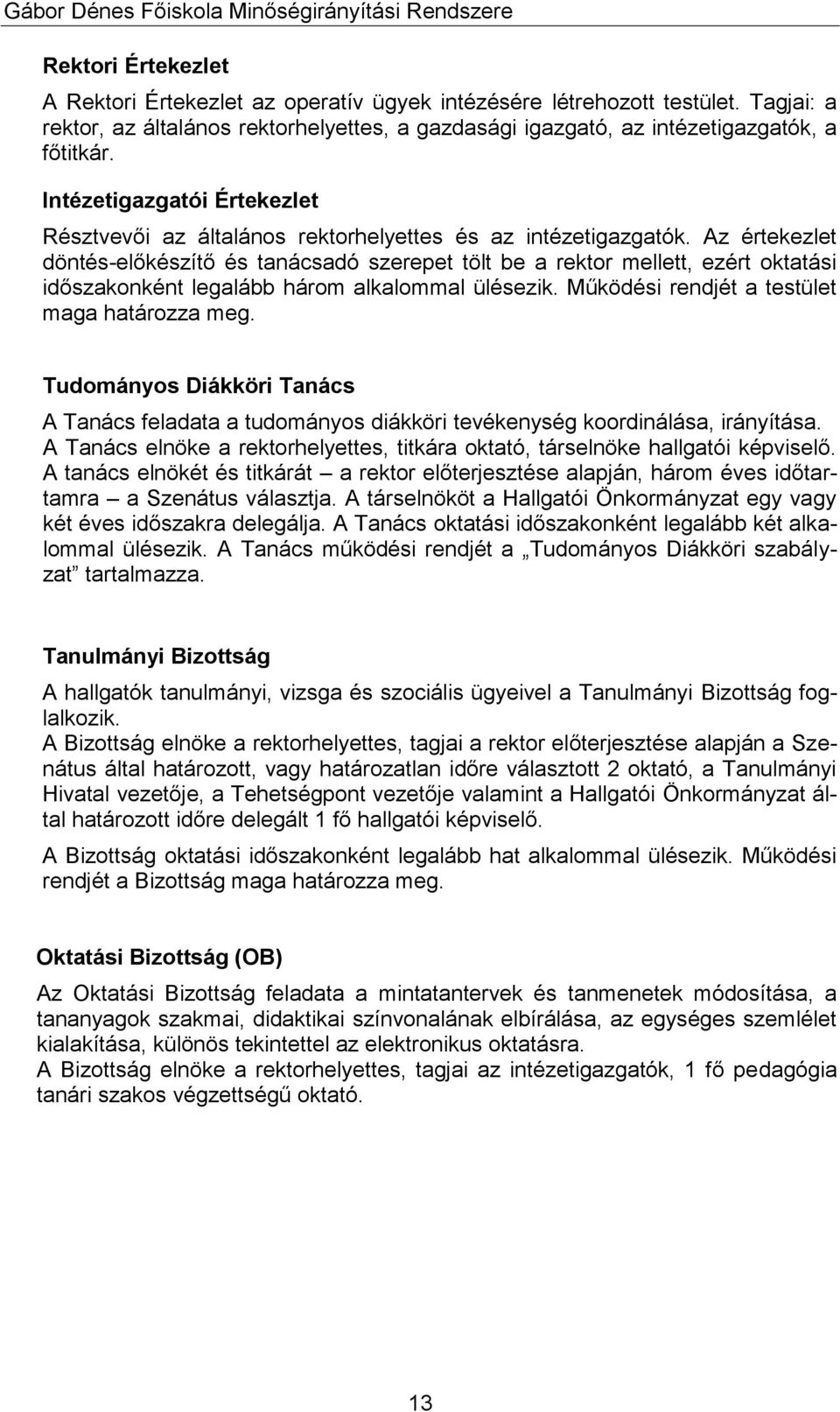 Az értekezlet döntés-előkészítő és tanácsadó szerepet tölt be a rektor mellett, ezért oktatási időszakonként legalább három alkalommal ülésezik. Működési rendjét a testület maga határozza meg.