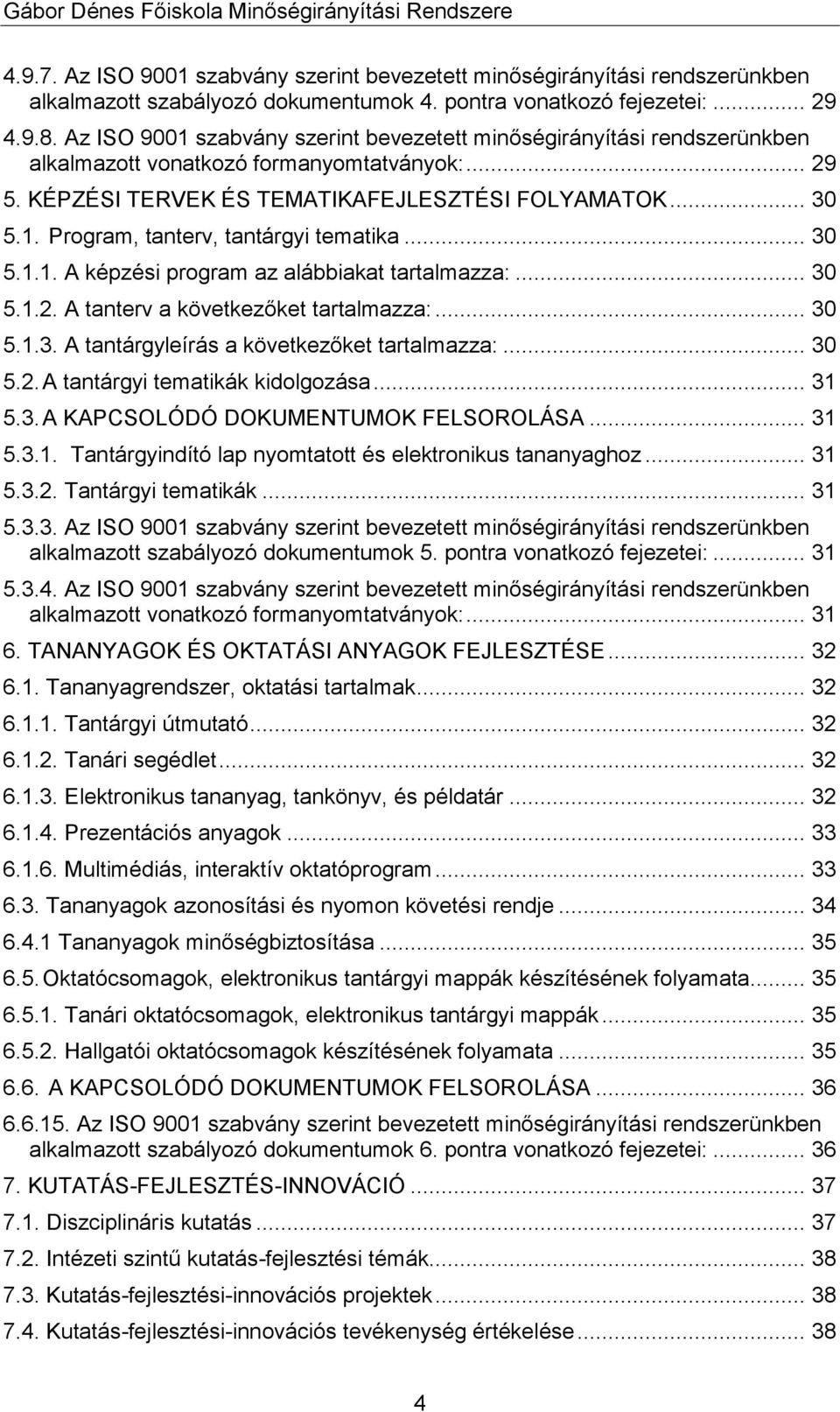 .. 30 5.1.1. A képzési program az alábbiakat tartalmazza:... 30 5.1.2. A tanterv a következőket tartalmazza:... 30 5.1.3. A tantárgyleírás a következőket tartalmazza:... 30 5.2. A tantárgyi tematikák kidolgozása.