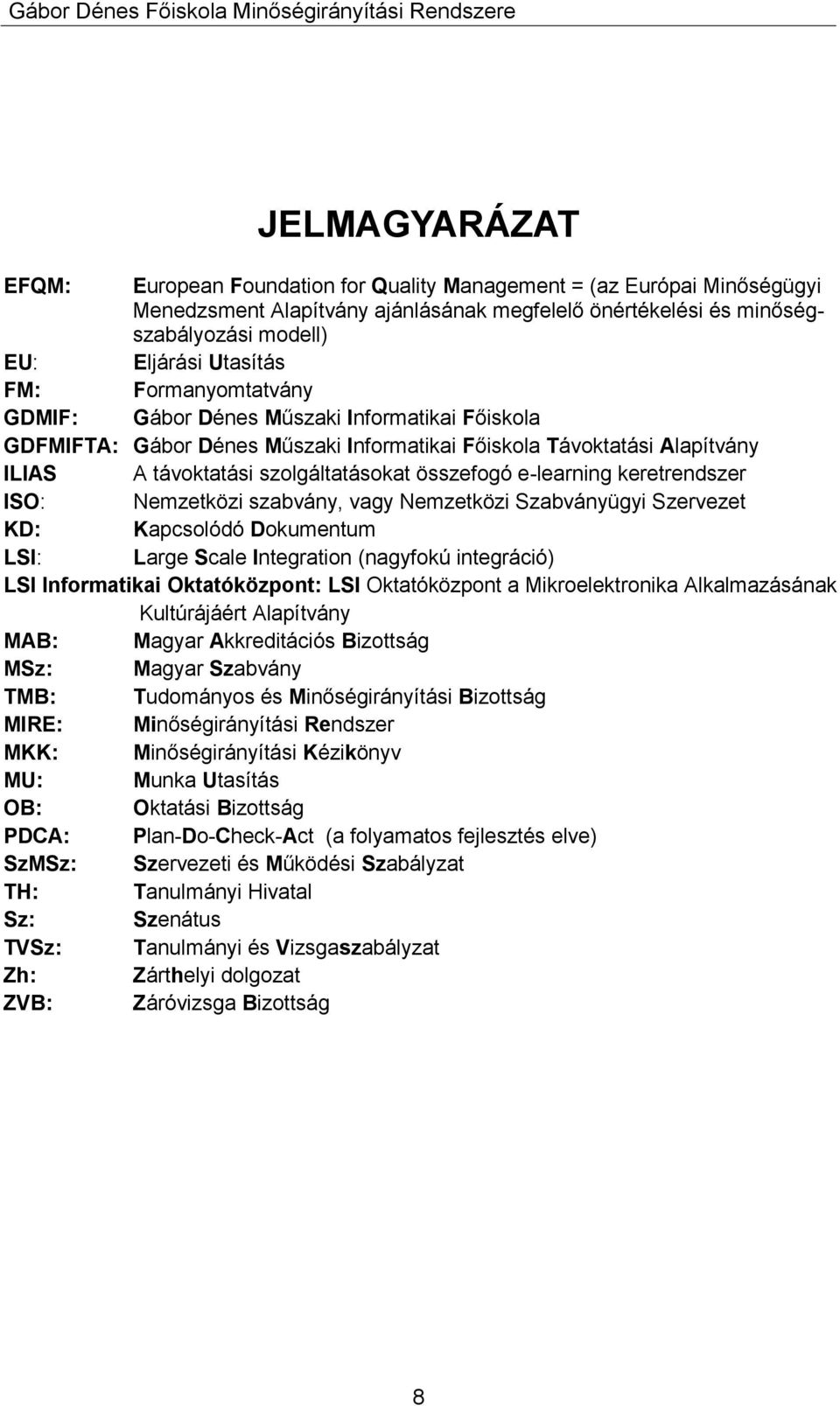 e-learning keretrendszer ISO: Nemzetközi szabvány, vagy Nemzetközi Szabványügyi Szervezet KD: Kapcsolódó Dokumentum LSI: Large Scale Integration (nagyfokú integráció) LSI Informatikai Oktatóközpont: