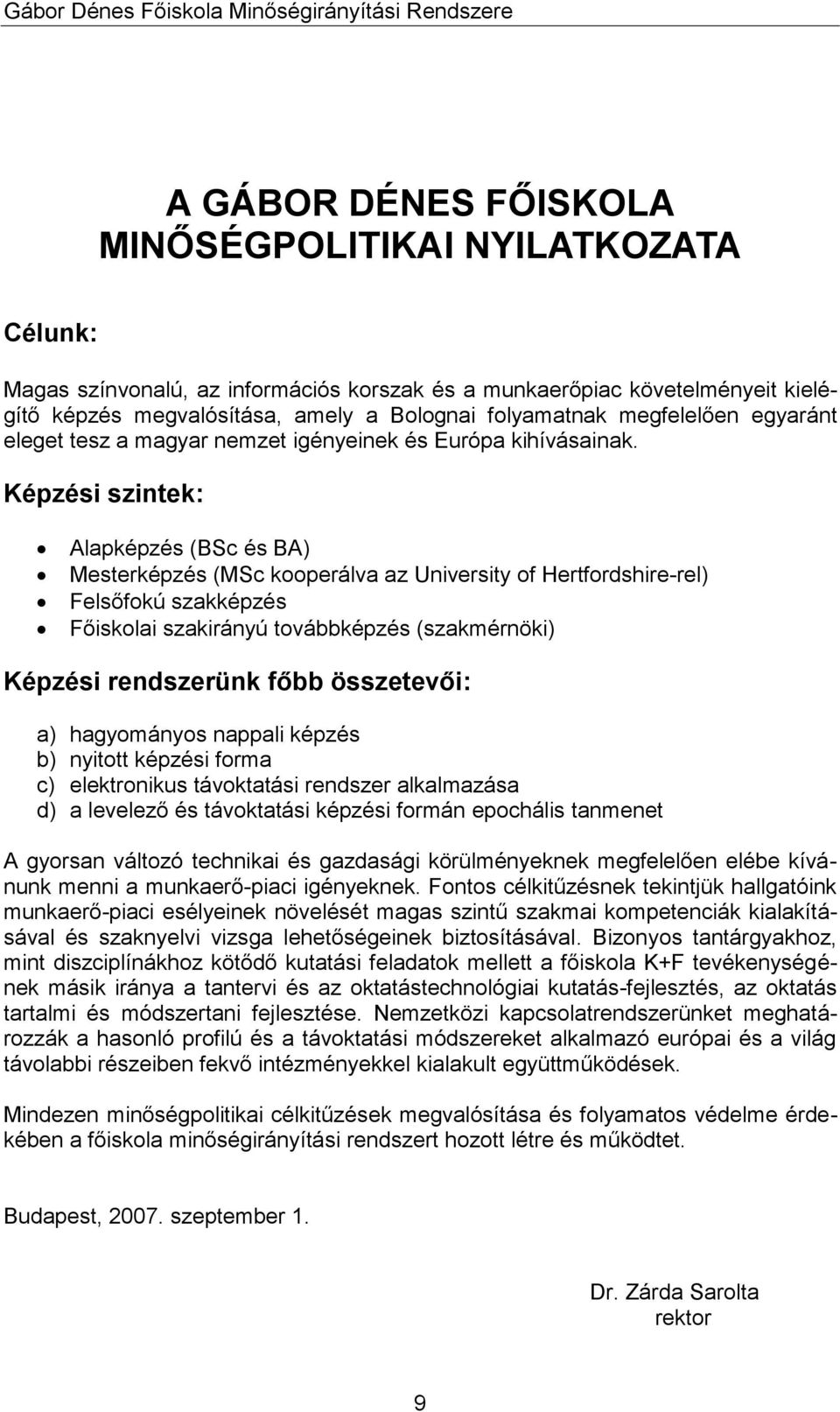 Képzési szintek: Alapképzés (BSc és BA) Mesterképzés (MSc kooperálva az University of Hertfordshire-rel) Felsőfokú szakképzés Főiskolai szakirányú továbbképzés (szakmérnöki) Képzési rendszerünk főbb