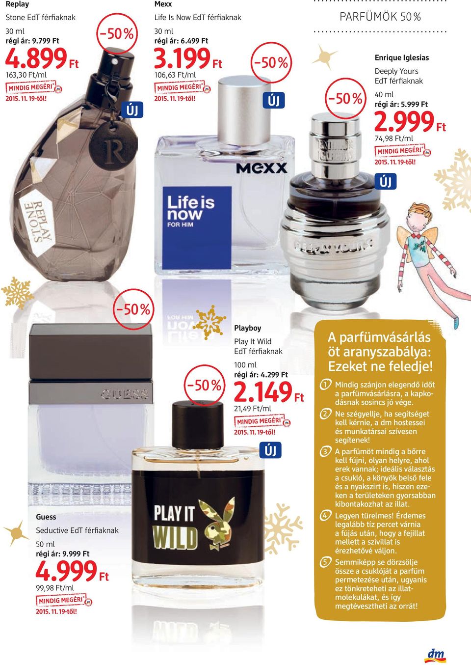 50% Guess Seductive EdT férfiaknak 50 ml régi ár: 9999 Ft 4999 Ft 99,98 Ft/ml 2015 11 19-től! 50% Playboy Play It Wild EdT férfiaknak 100 ml régi ár: 4299 Ft 2149 Ft 21,49 Ft/ml 2015 11 19-től!