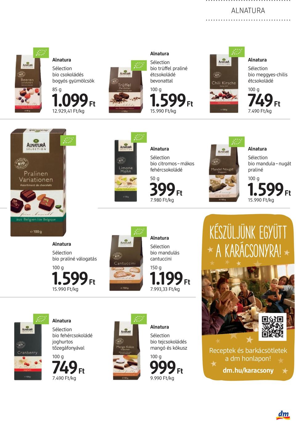 Ft/kg Alnatura Sélection bio praliné válogatás 100 g 1599 Ft 15990 Ft/kg Alnatura Sélection bio mandulás cantuccini 150 g 1199 Ft 7993,33 Ft/kg KÉSZÜLJÜNK EGYÜTT A KARÁCSONYRA!