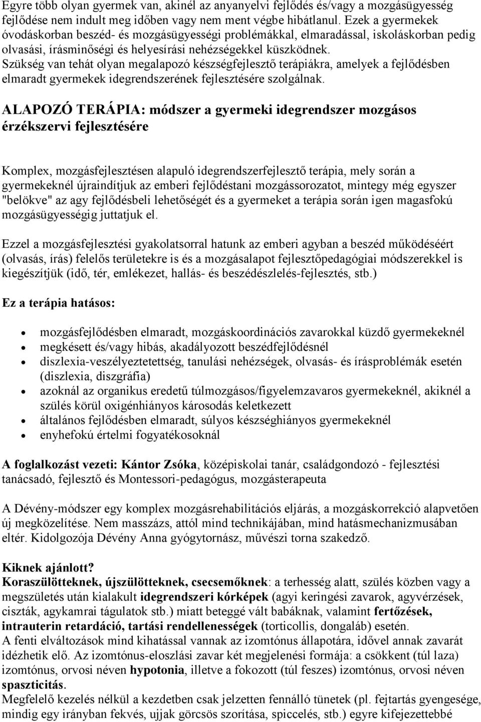 Szükség van tehát olyan megalapozó készségfejlesztő terápiákra, amelyek a fejlődésben elmaradt gyermekek idegrendszerének fejlesztésére szolgálnak.