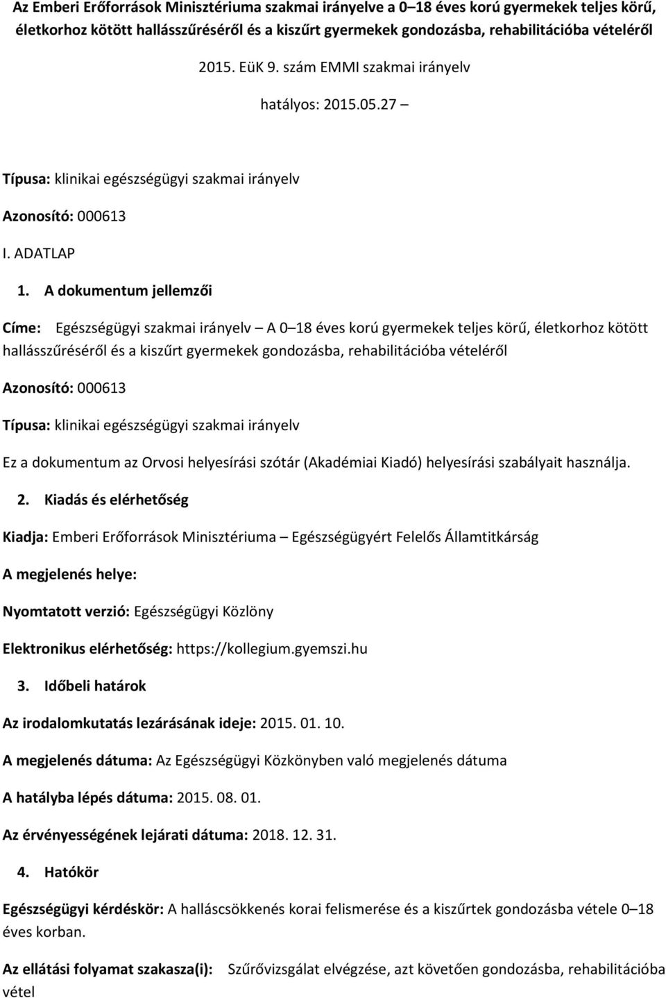 A dokumentum jellemzői Címe: Egészségügyi szakmai irányelv A 0 18 éves korú gyermekek teljes körű, életkorhoz kötött hallásszűréséről és a kiszűrt gyermekek gondozásba, rehabilitációba vételéről