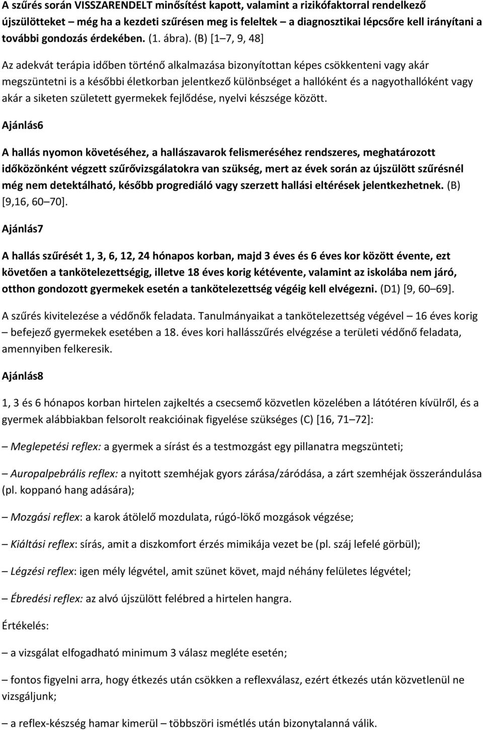 (B) [1 7, 9, 48] Az adekvát terápia időben történő alkalmazása bizonyítottan képes csökkenteni vagy akár megszüntetni is a későbbi életkorban jelentkező különbséget a hallóként és a nagyothallóként