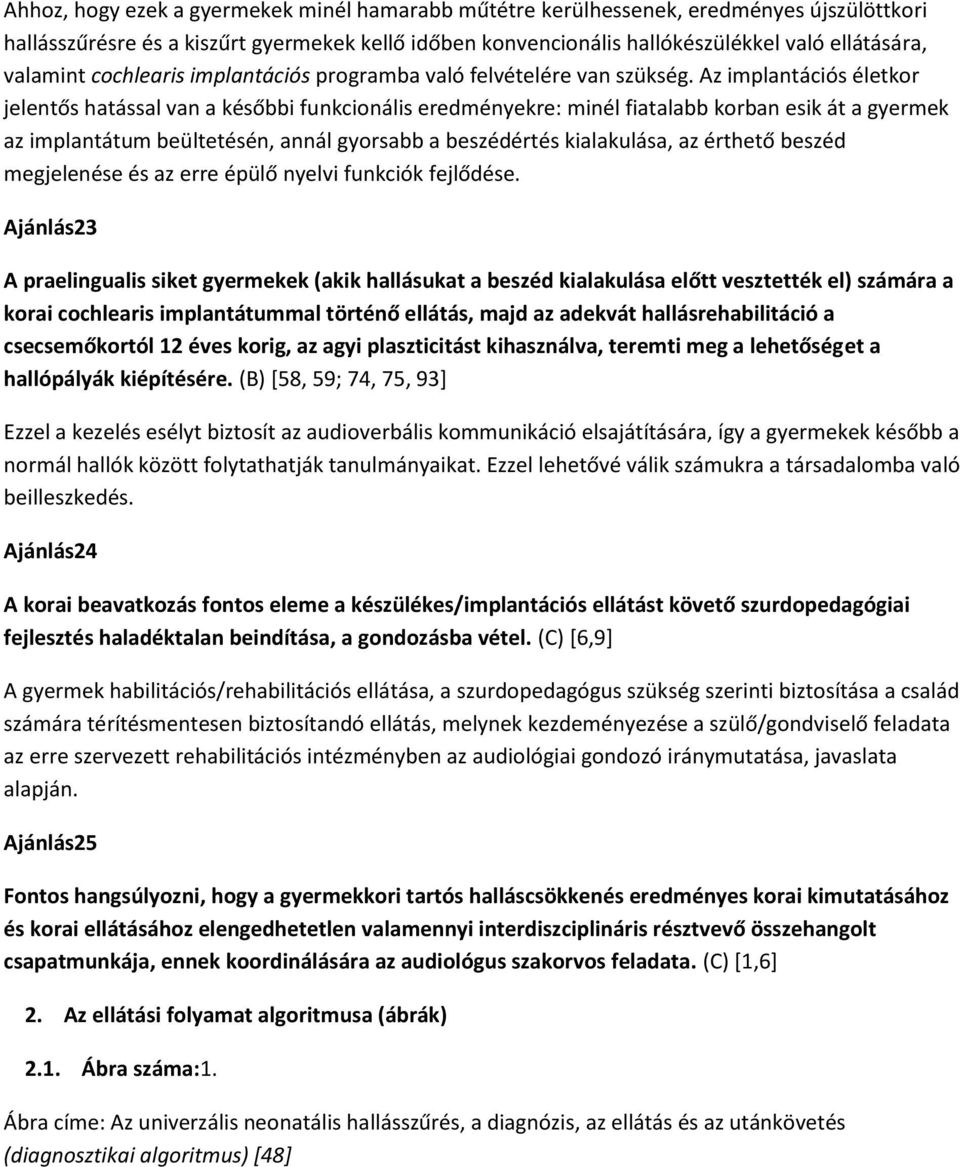 Az implantációs életkor jelentős hatással van a későbbi funkcionális eredményekre: minél fiatalabb korban esik át a gyermek az implantátum beültetésén, annál gyorsabb a beszédértés kialakulása, az