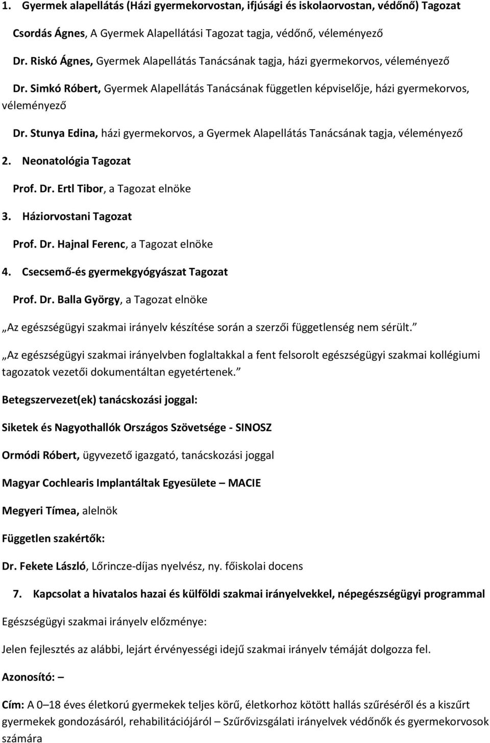 Stunya Edina, házi gyermekorvos, a Gyermek Alapellátás Tanácsának tagja, véleményező 2. Neonatológia Tagozat Prof. Dr. Ertl Tibor, a Tagozat elnöke 3. Háziorvostani Tagozat Prof. Dr. Hajnal Ferenc, a Tagozat elnöke 4.