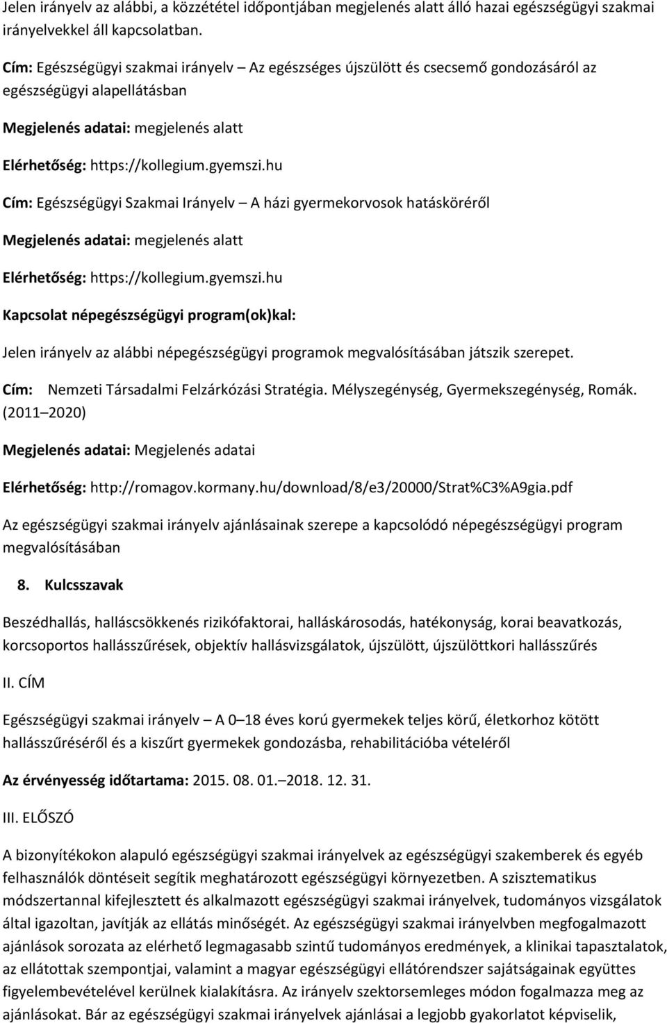 hu Cím: Egészségügyi Szakmai Irányelv A házi gyermekorvosok hatásköréről Megjelenés adatai: megjelenés alatt Elérhetőség: https://kollegium.gyemszi.