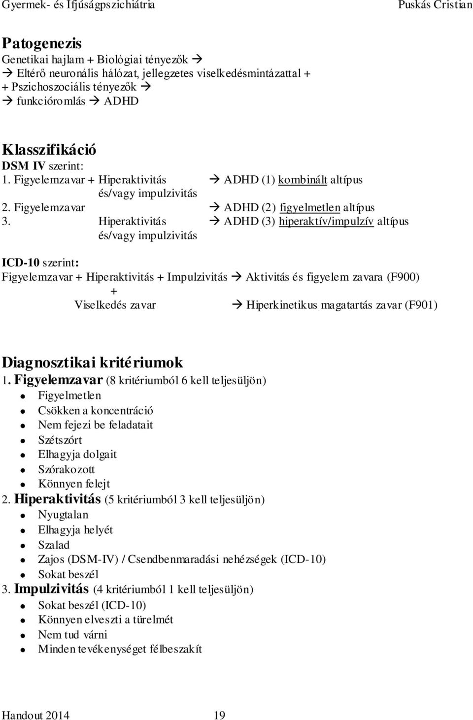 Hiperaktivitás ADHD (3) hiperaktív/impulzív altípus és/vagy impulzivitás ICD-10 szerint: Figyelemzavar + Hiperaktivitás + Impulzivitás Aktivitás és figyelem zavara (F900) + Viselkedés zavar