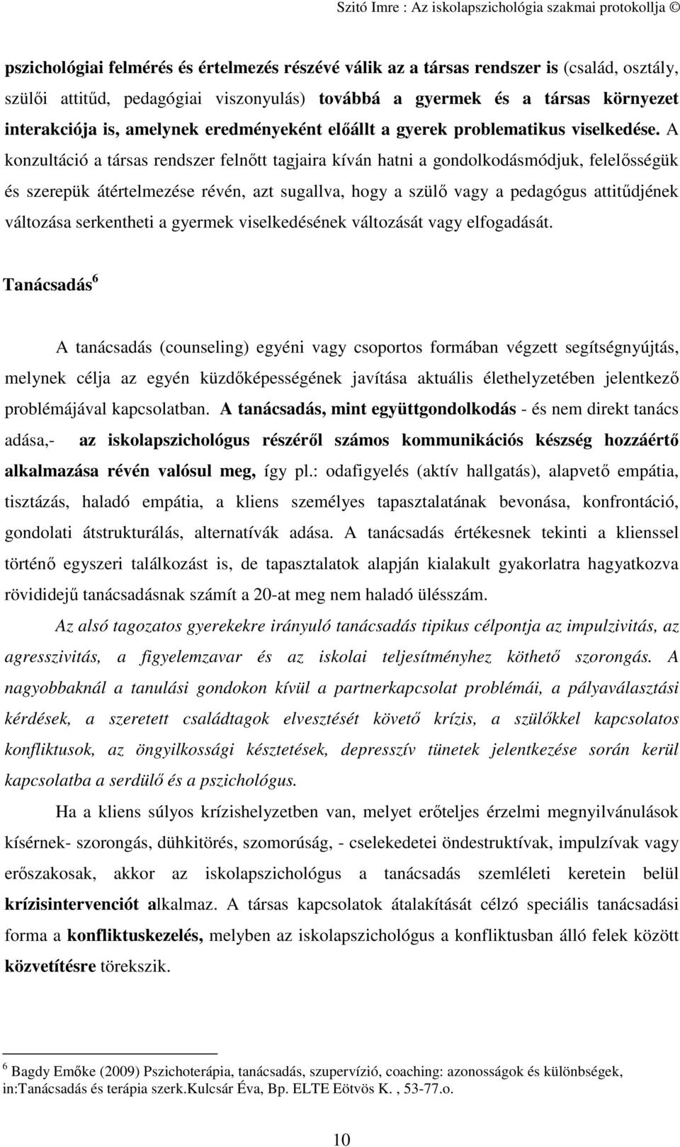 A konzultáció a társas rendszer felnőtt tagjaira kíván hatni a gondolkodásmódjuk, felelősségük és szerepük átértelmezése révén, azt sugallva, hogy a szülő vagy a pedagógus attitűdjének változása