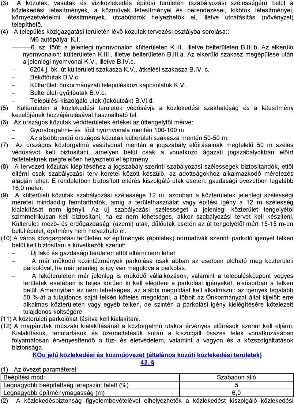 (4) A település közigazgatási területén lévő közutak tervezési osztályba sorolása:: M6 autópálya: K.I. 6. sz. főút: a jelenlegi nyomvonalon külterületen K.III., illetve belterületen B.III.b. Az elkerülő nyomvonalon: külterületen K.