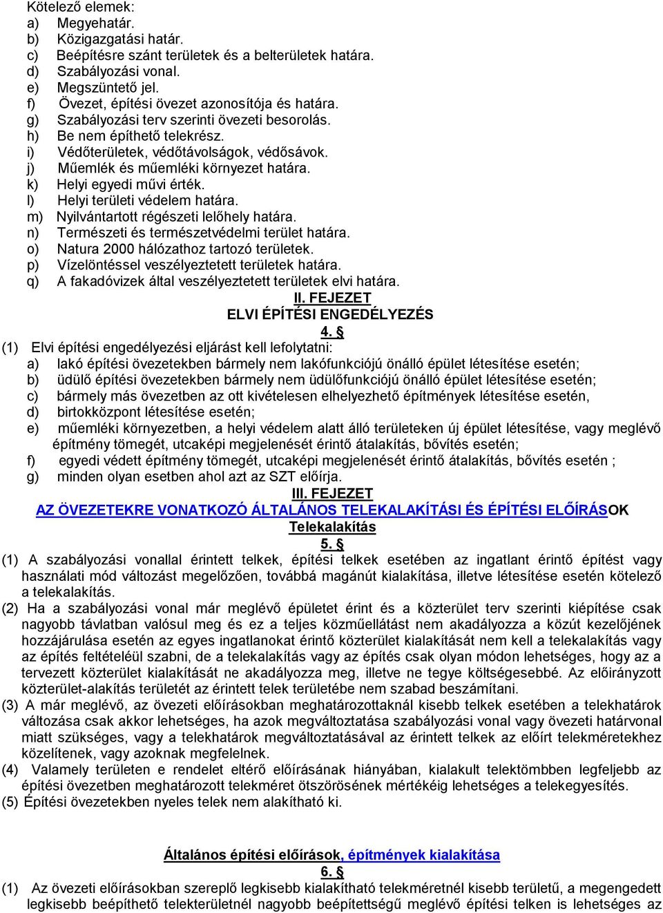 j) Műemlék és műemléki környezet határa. k) Helyi egyedi művi érték. l) Helyi területi védelem határa. m) Nyilvántartott régészeti lelőhely határa. n) Természeti és természetvédelmi terület határa.