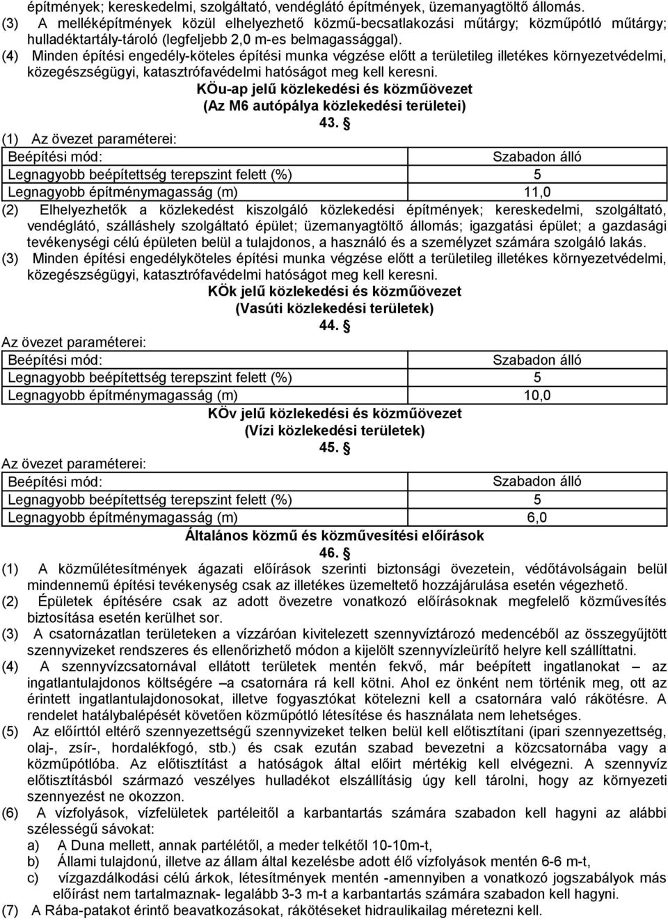 (4) Minden építési engedély-köteles építési munka végzése előtt a területileg illetékes környezetvédelmi, közegészségügyi, katasztrófavédelmi hatóságot meg kell keresni.