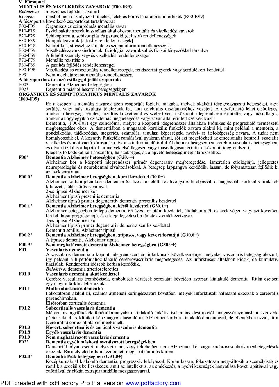 schizotipiás és paranoid (delusív) rendellenességek F30-F39: Hangulatzavarok [affektiv rendellenességek] F40-F48: Neurotikus, stresszhez társuló és szomatoform rendellenességek F50-F59: