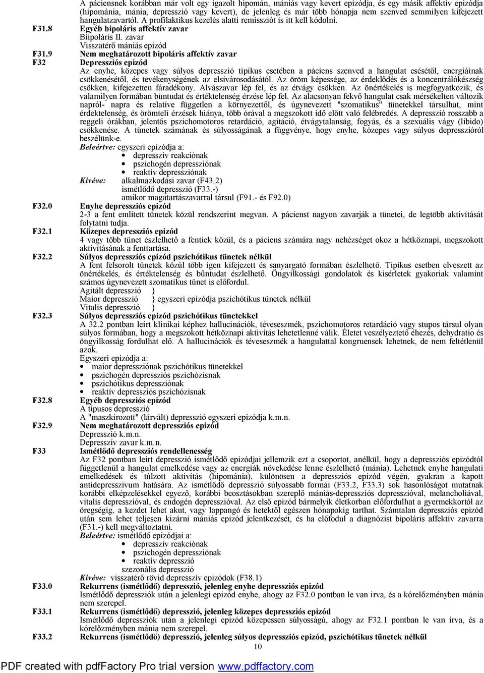 9 Nem meghatározott bipoláris affektív zavar F32 Depressziós epizód Az enyhe, közepes vagy súlyos depresszió tipikus esetében a páciens szenved a hangulat esésétől, energiáinak csökkenésétől, és