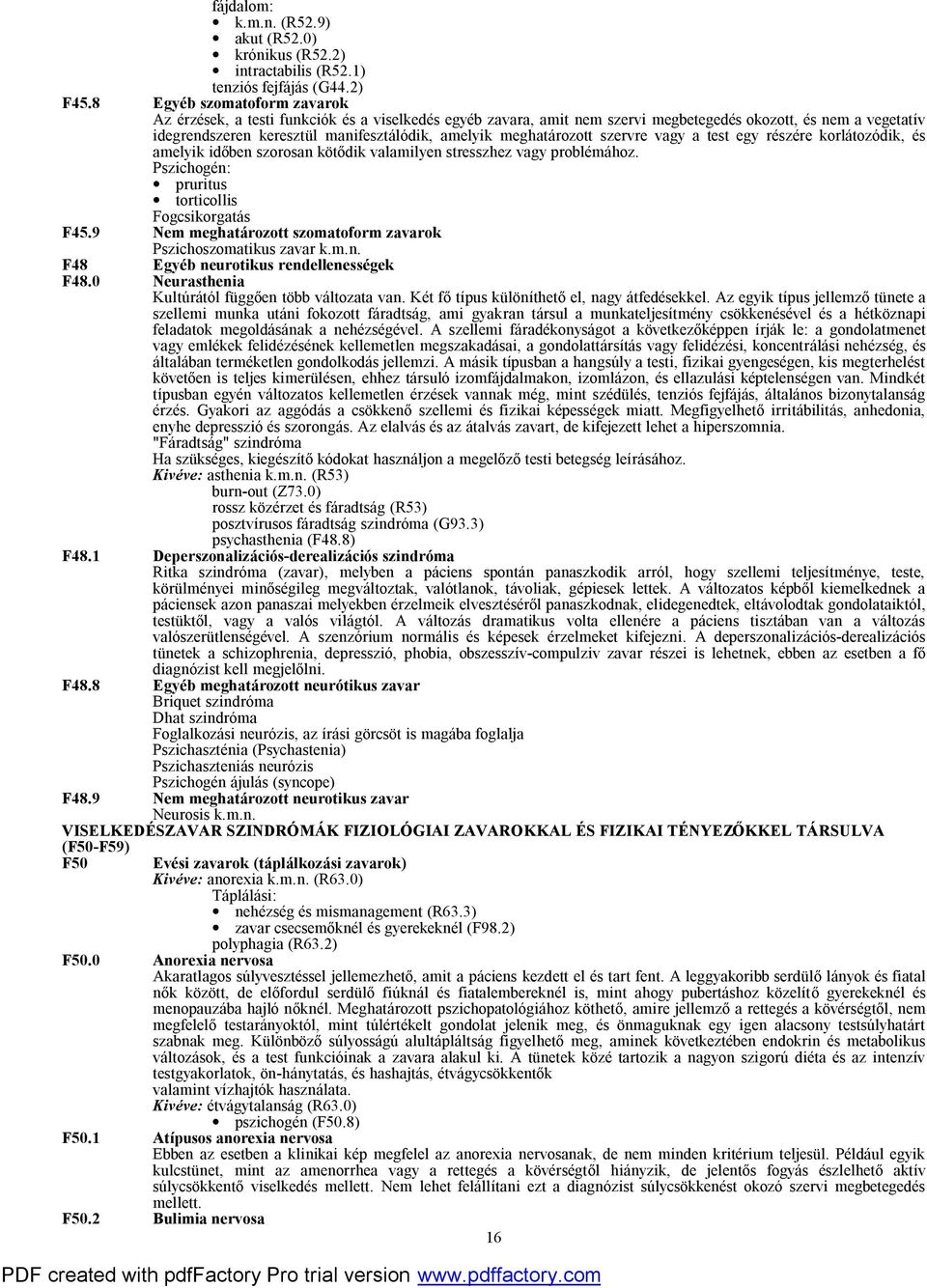 meghatározott szervre vagy a test egy részére korlátozódik, és amelyik időben szorosan kötődik valamilyen stresszhez vagy problémához. Pszichogén: pruritus torticollis Fogcsikorgatás F45.