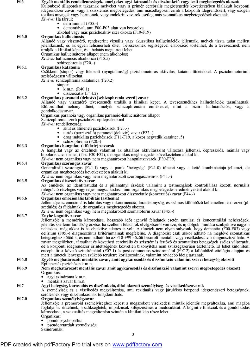 esetleg más szomatikus megbetegedések okoznak. Kivéve: Ha társul: deliriummal (F05.-) dementiával, ami F00-F03 alatt van besorolva alkohol vagy más pszichoaktiv szer okozta (F10-F19) F06.