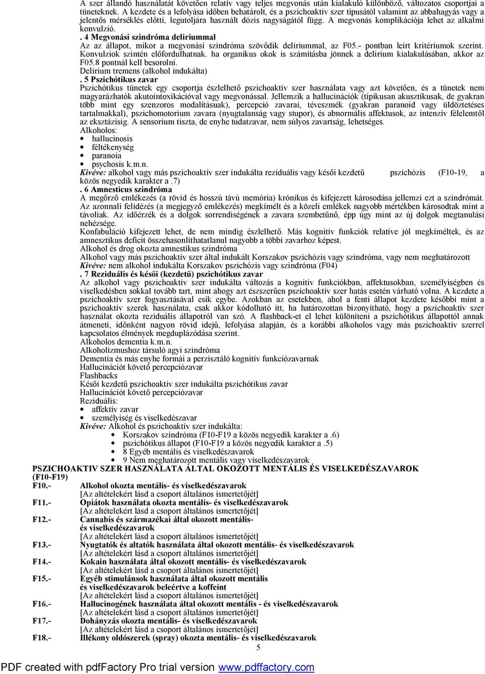 A megvonás komplikációja lehet az alkalmi konvulzió.. 4 Megvonási szindróma deliriummal Az az állapot, mikor a megvonási szindróma szövődik deliriummal, az F05.- pontban leírt kritériumok szerint.