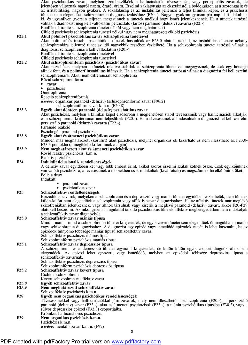 A sokalakúság és az instabilítás jellemző a teljes klinikai képre, és a pszichosis tünetei nem elegendőek schizophrenia diagnosztizálásához (F20.-).