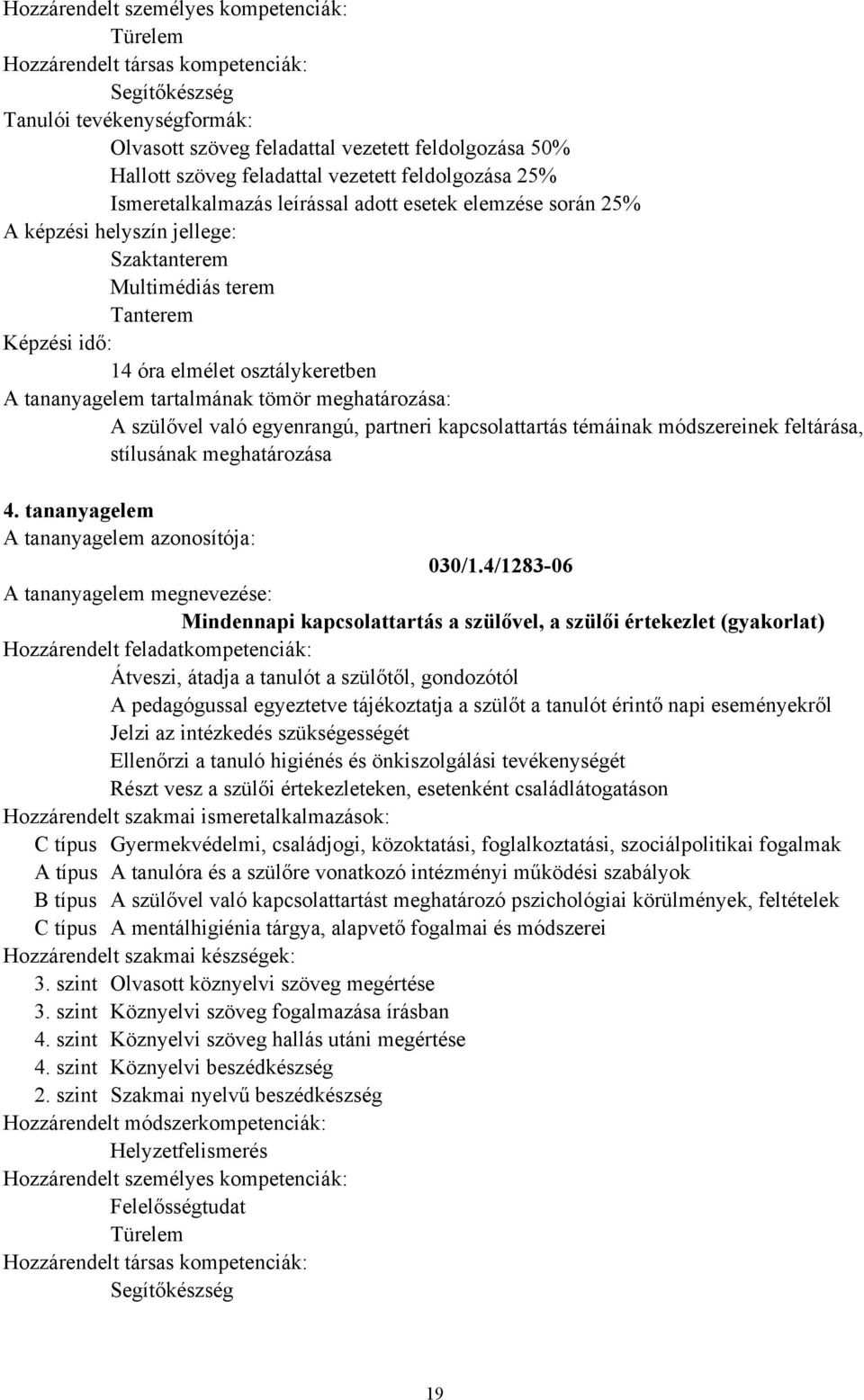 4/1283-06 Mindennapi kapcsolattartás a szülővel, a szülői értekezlet (gyakorlat) Átveszi, átadja a tanulót a szülőtől, gondozótól A pedagógussal egyeztetve tájékoztatja a szülőt a tanulót érintő napi