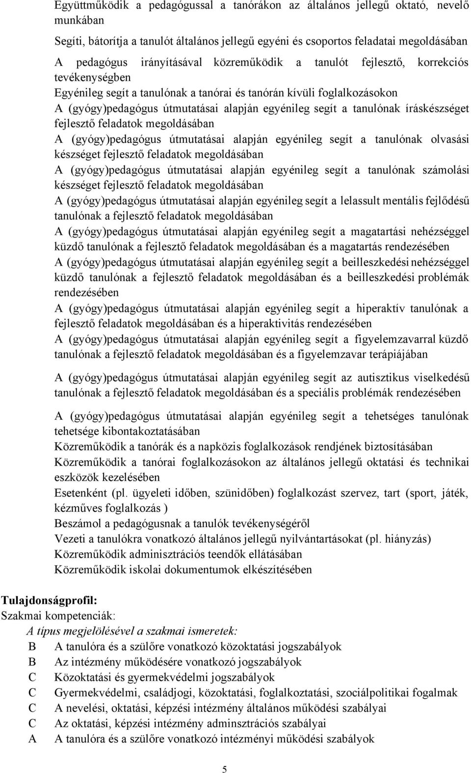 segít a tanulónak íráskészséget fejlesztő feladatok megoldásában A (gyógy)pedagógus útmutatásai alapján egyénileg segít a tanulónak olvasási készséget fejlesztő feladatok megoldásában A