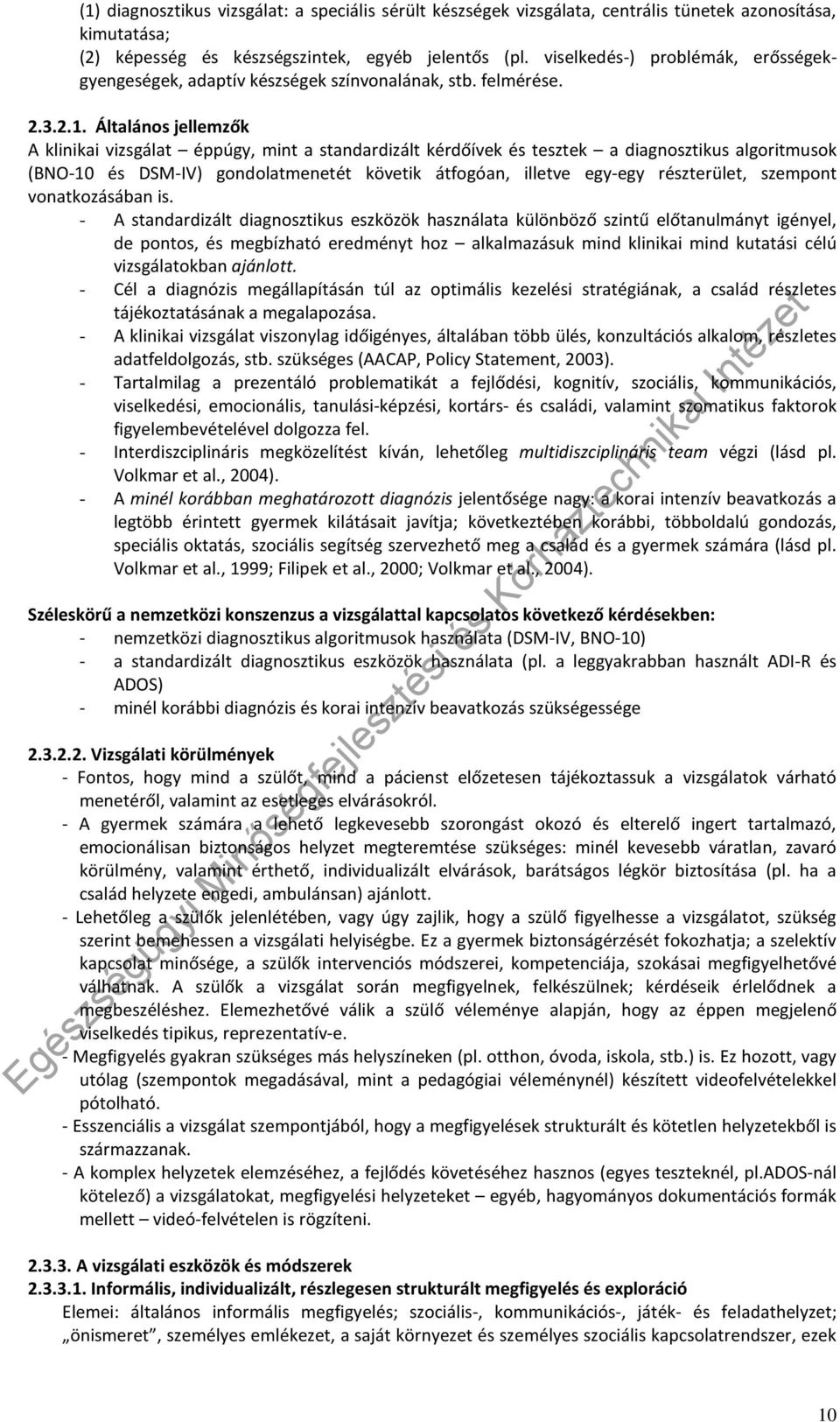 Általános jellemzők A klinikai vizsgálat éppúgy, mint a standardizált kérdőívek és tesztek a diagnosztikus algoritmusok (BNO-10 és DSM-IV) gondolatmenetét követik átfogóan, illetve egy-egy