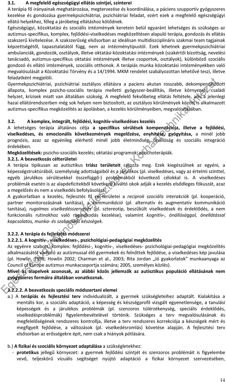 Egészségügyi, közoktatási és szociális intézmények keretein belül egyaránt lehetséges és szükséges az autizmus-specifikus, komplex, fejlődési-viselkedéses megközelítésen alapuló terápia, gondozás és