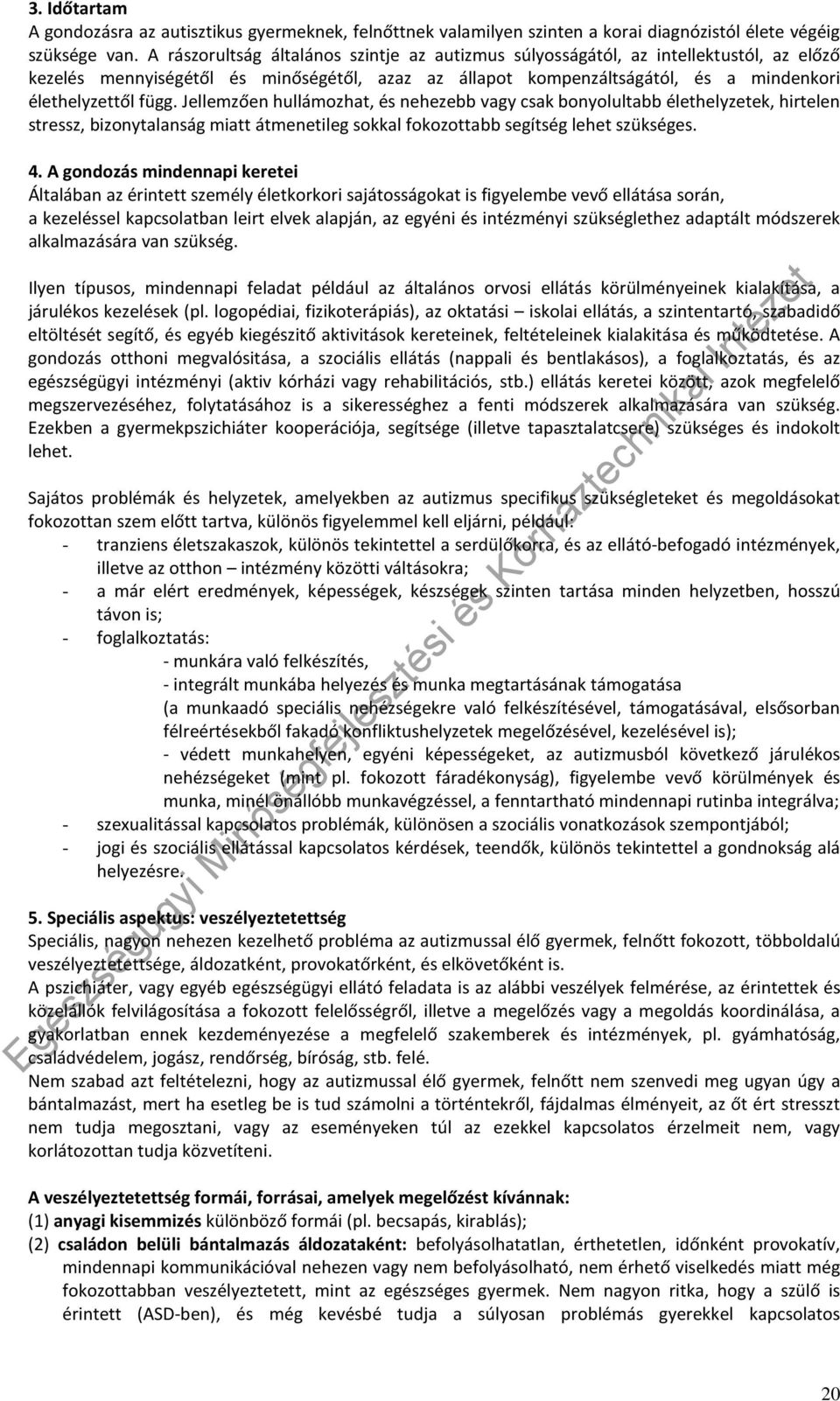 Jellemzően hullámozhat, és nehezebb vagy csak bonyolultabb élethelyzetek, hirtelen stressz, bizonytalanság miatt átmenetileg sokkal fokozottabb segítség lehet szükséges. 4.