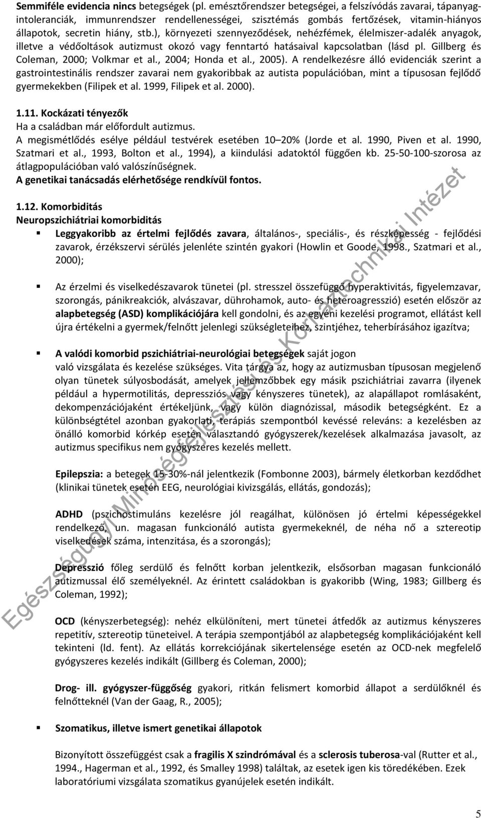 ), környezeti szennyeződések, nehézfémek, élelmiszer-adalék anyagok, illetve a védőoltások autizmust okozó vagy fenntartó hatásaival kapcsolatban (lásd pl. Gillberg és Coleman, 2000; Volkmar et al.