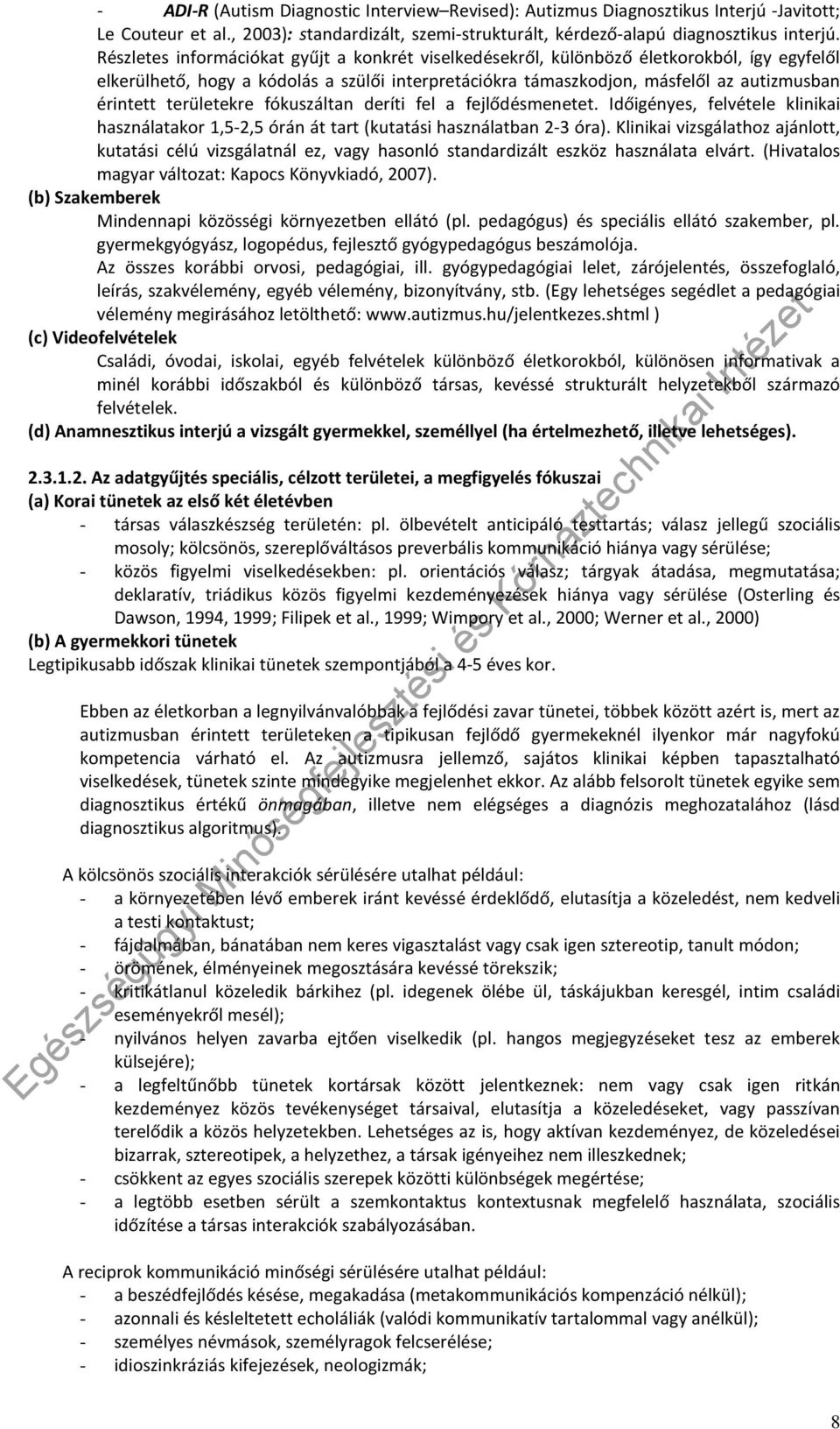 területekre fókuszáltan deríti fel a fejlődésmenetet. Időigényes, felvétele klinikai használatakor 1,5-2,5 órán át tart (kutatási használatban 2-3 óra).