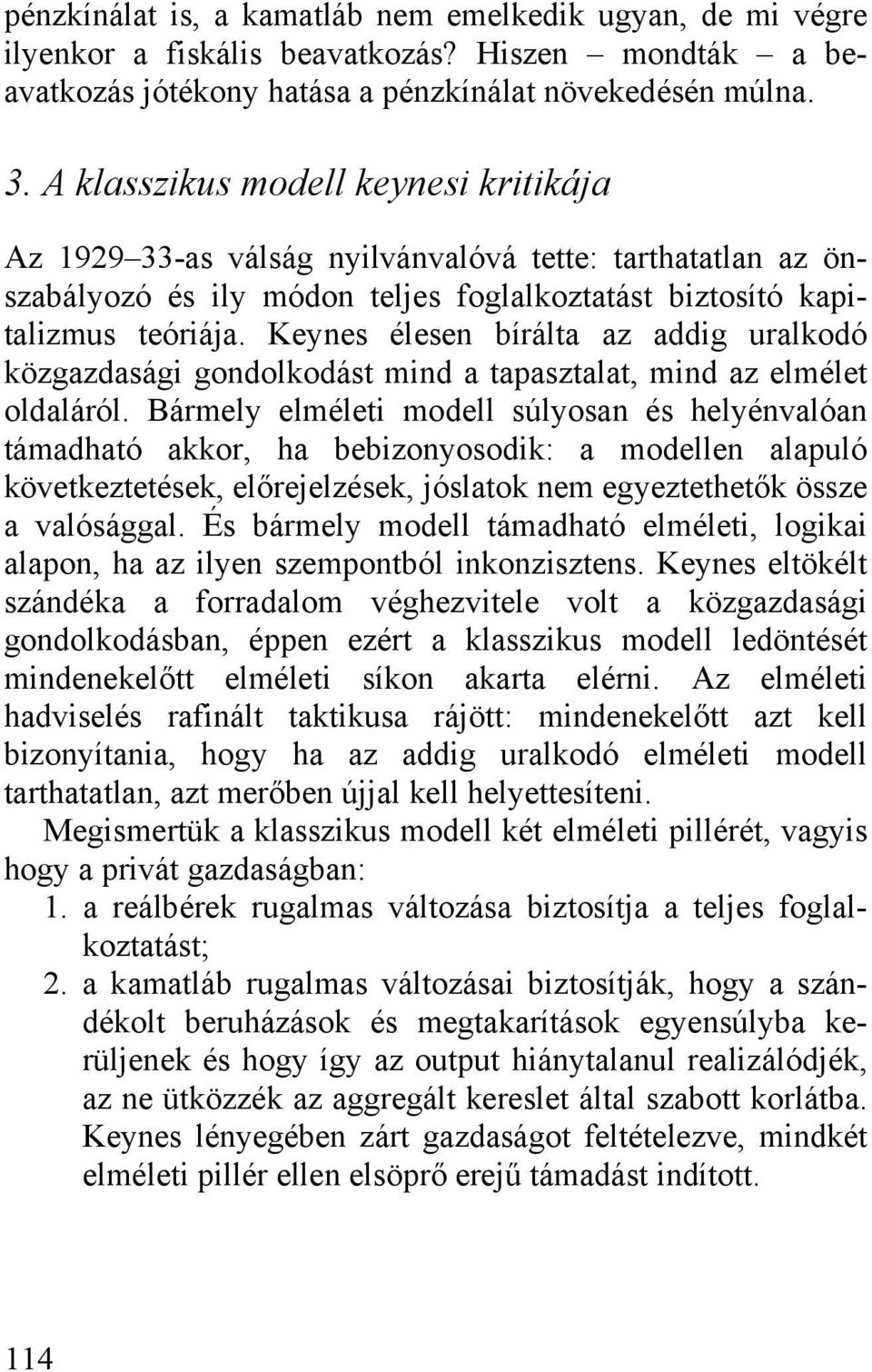 Keynes élesen bírálta az addig uralkodó közgazdasági gondolkodást mind a tapasztalat, mind az elmélet oldaláról.