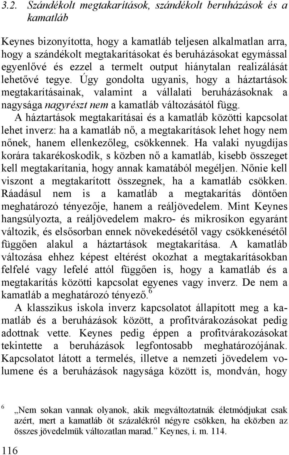 Úgy gondolta ugyanis, hogy a háztartások megtakarításainak, valamint a vállalati beruházásoknak a nagysága nagyrészt nem a kamatláb változásától függ.