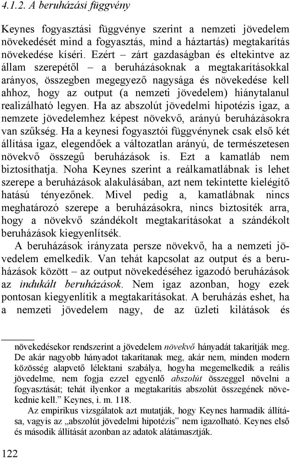 hiánytalanul realizálható legyen. Ha az abszolút jövedelmi hipotézis igaz, a nemzete jövedelemhez képest növekvő, arányú beruházásokra van szűkség.