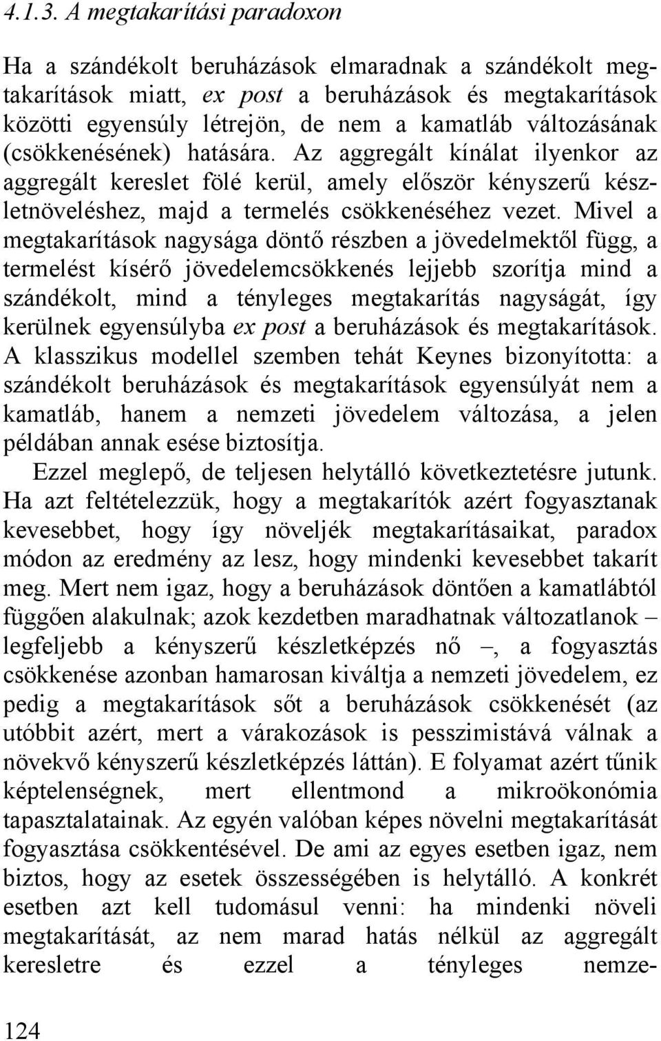 (csökkenésének) hatására. Az aggregált kínálat ilyenkor az aggregált kereslet fölé kerül, amely először kényszerű készletnöveléshez, majd a termelés csökkenéséhez vezet.