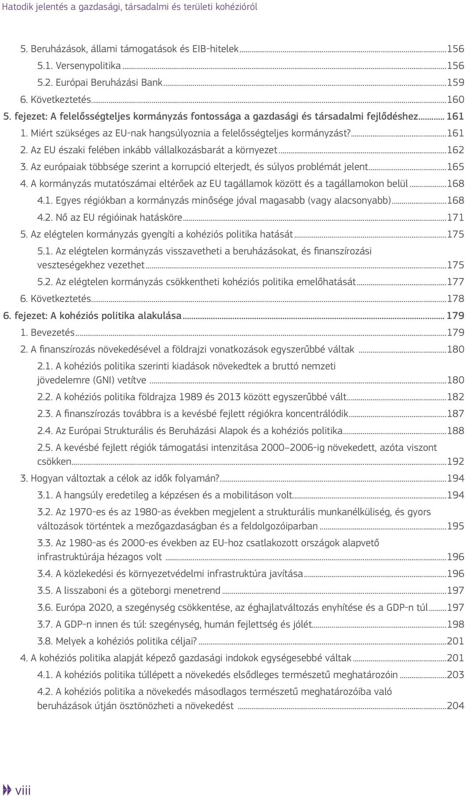 Az EU északi felében inkább vállalkozásbarát a környezet...162 3. Az európaiak többsége szerint a korrupció elterjedt, és súlyos problémát jelent...165 4.