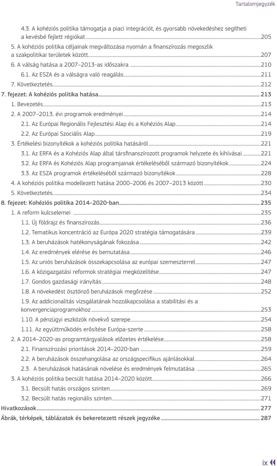 ..211 7. Következtetés...212 7. fejezet: A kohéziós politika hatása... 213 1. Bevezetés...213 2. A 2007 2013. évi programok eredményei...214 2.1. Az Európai Regionális Fejlesztési Alap és a Kohéziós Alap.