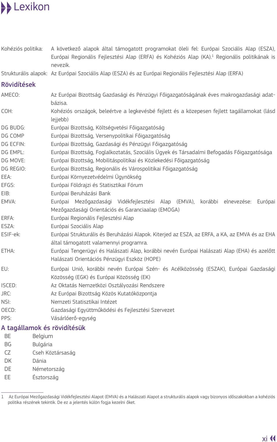 Strukturális alapok: Az Európai Szociális Alap (ESZA) és az Európai Regionális Fejlesztési Alap (ERFA) Rövidítések AMECO: Az Európai Bizottság Gazdasági és Pénzügyi Főigazgatóságának éves