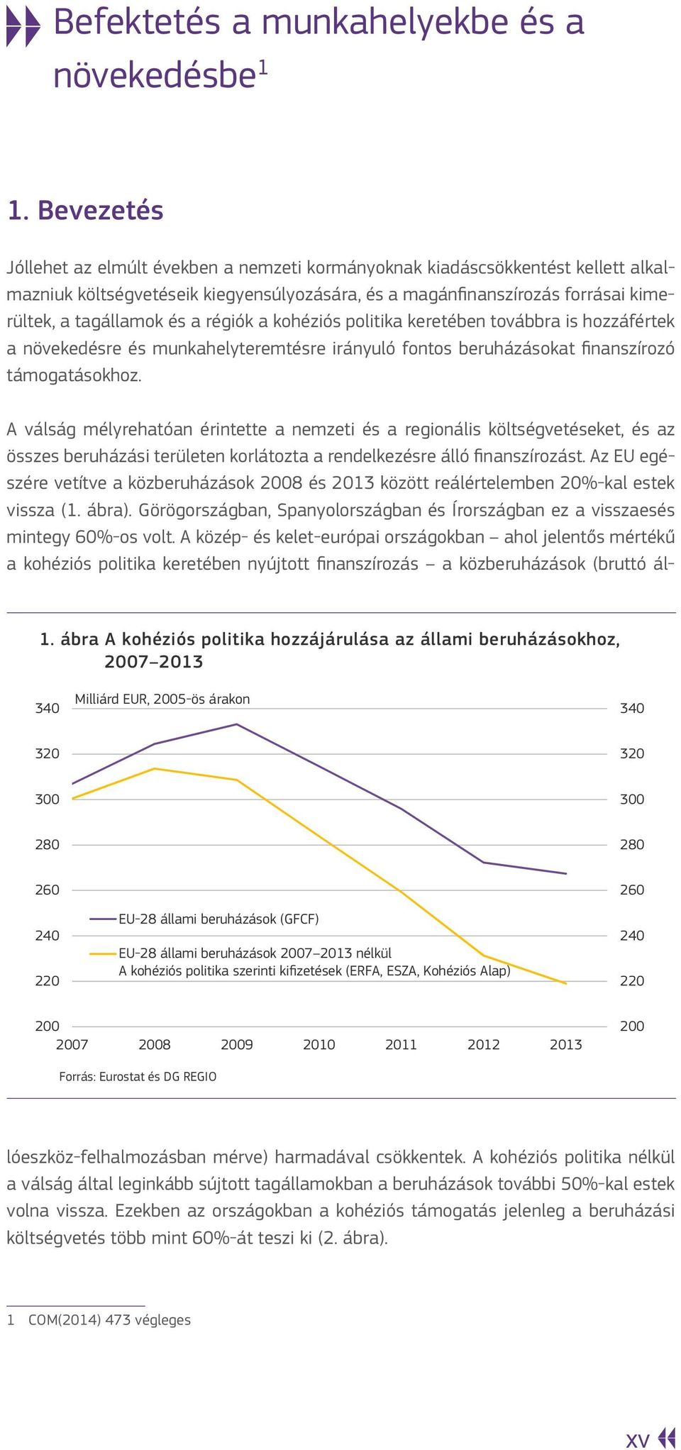 régiók a kohéziós politika keretében továbbra is hozzáfértek a növekedésre és munkahelyteremtésre irányuló fontos beruházásokat finanszírozó támogatásokhoz. 1.