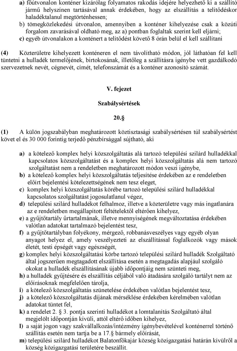 telítődést követő 8 órán belül el kell szállítani (4) Közterületre kihelyezett konténeren el nem távolítható módon, jól láthatóan fel kell tüntetni a hulladék termelőjének, birtokosának, illetőleg a