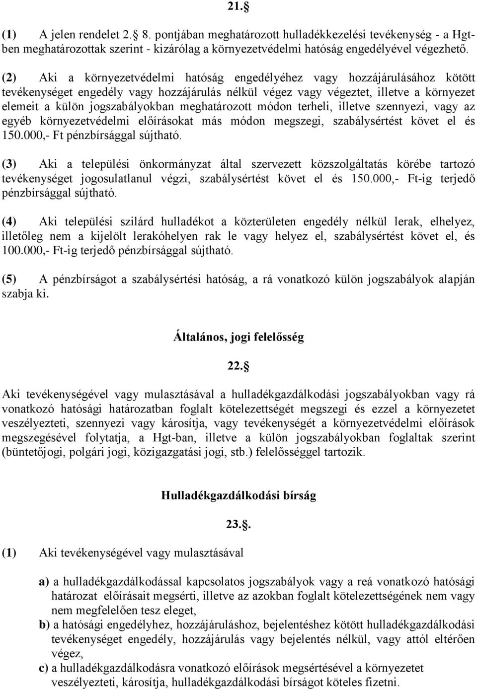 meghatározott módon terheli, illetve szennyezi, vagy az egyéb környezetvédelmi előírásokat más módon megszegi, szabálysértést követ el és 150.000,- Ft pénzbírsággal sújtható.