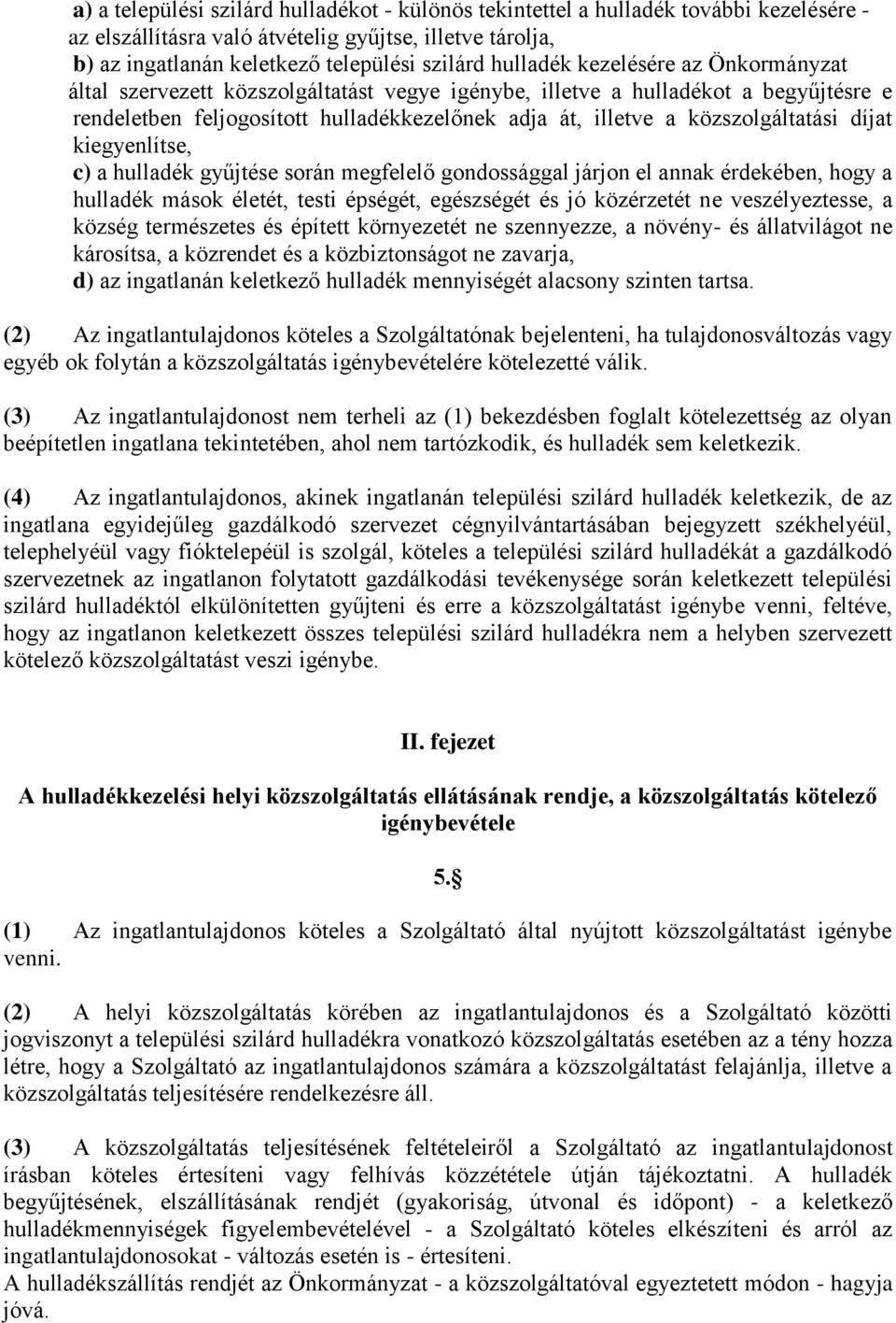 közszolgáltatási díjat kiegyenlítse, c) a hulladék gyűjtése során megfelelő gondossággal járjon el annak érdekében, hogy a hulladék mások életét, testi épségét, egészségét és jó közérzetét ne