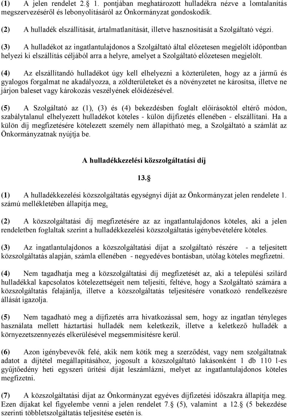 (3) A hulladékot az ingatlantulajdonos a Szolgáltató által előzetesen megjelölt időpontban helyezi ki elszállítás céljából arra a helyre, amelyet a Szolgáltató előzetesen megjelölt.