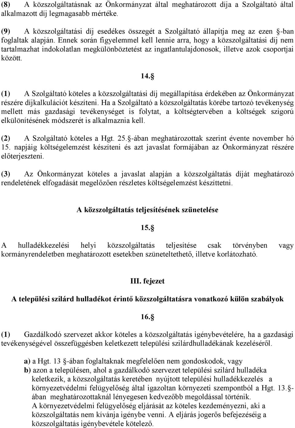 Ennek során figyelemmel kell lennie arra, hogy a közszolgáltatási díj nem tartalmazhat indokolatlan megkülönböztetést az ingatlantulajdonosok, illetve azok csoportjai között. 14.